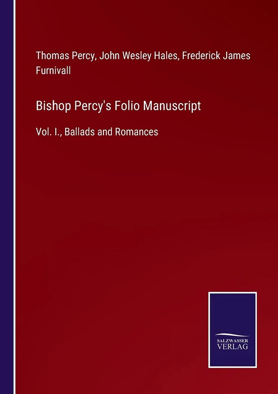 Bishop Percy's Folio Manuscript: Vol. I., Ballads and Romances