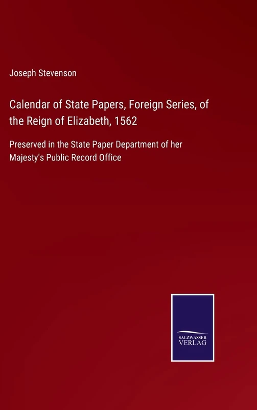 Calendar of State Papers, Foreign Series, of the Reign of Elizabeth, 1562: Preserved in the State Paper Department of her Majesty's Public Record Office