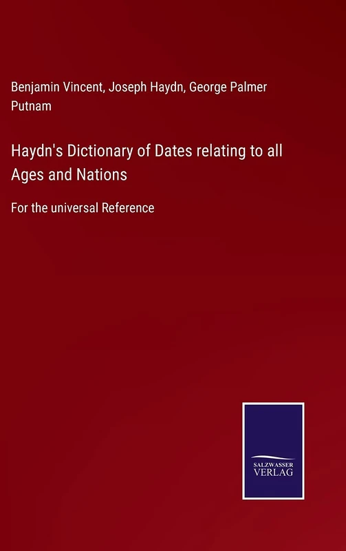 Haydn's Dictionary of Dates relating to all Ages and Nations: For the universal Reference