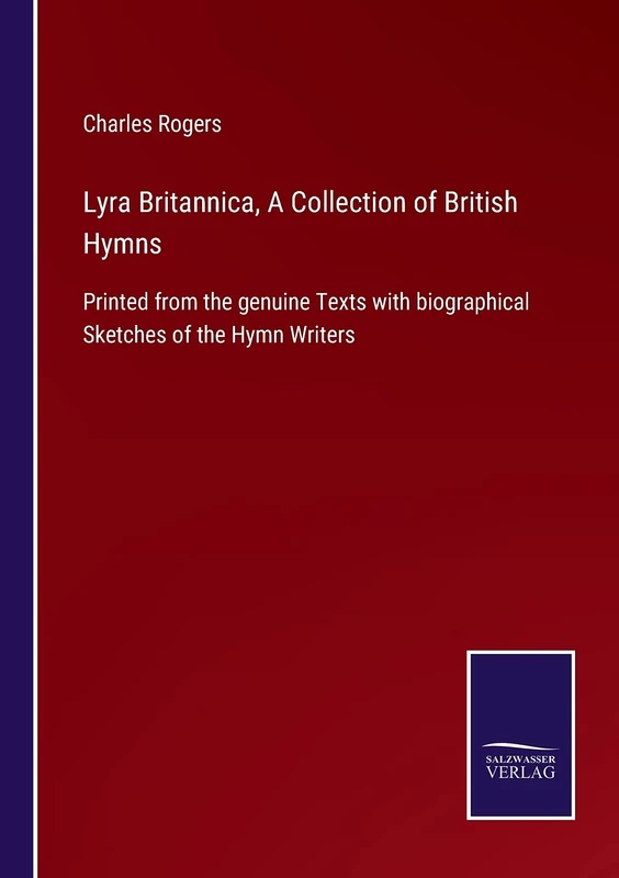 Lyra Britannica, A Collection of British Hymns: Printed from the genuine Texts with biographical Sketches of the Hymn Writers