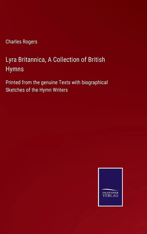 Lyra Britannica, A Collection of British Hymns: Printed from the genuine Texts with biographical Sketches of the Hymn Writers