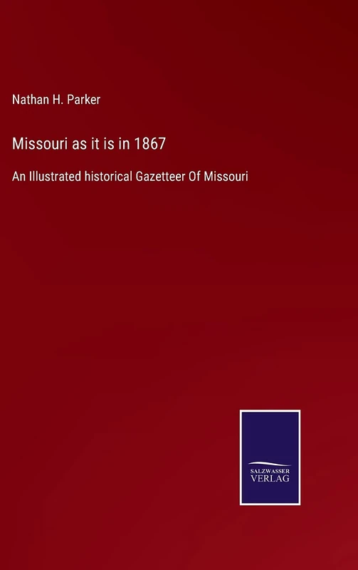 Missouri as it is in 1867: An Illustrated historical Gazetteer Of Missouri