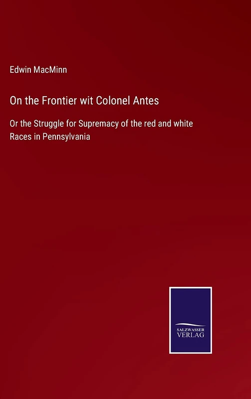 On the Frontier wit Colonel Antes: Or the Struggle for Supremacy of the red and white Races in Pennsylvania