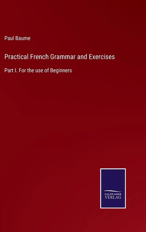 Practical French Grammar and Exercises: Part I. For the use of Beginners