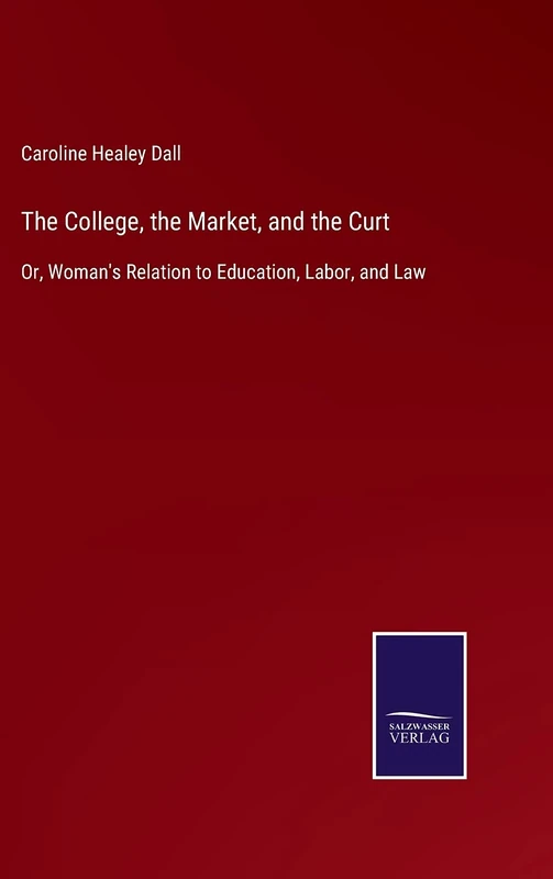 The College, the Market, and the Curt: Or, Woman's Relation to Education, Labor, and Law - Image 1
