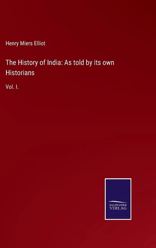 The History of India: As told by its own Historians: Vol. I.