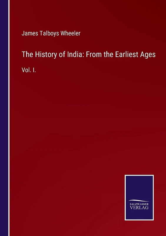 The History of India: From the Earliest Ages: Vol. I.