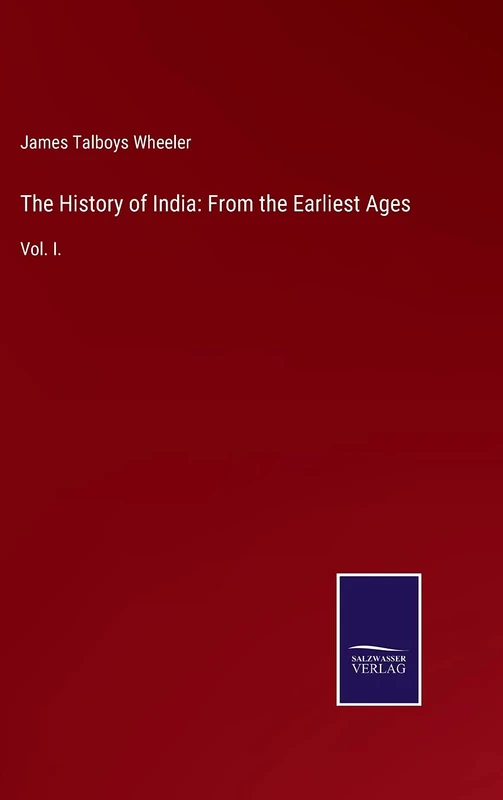The History of India: From the Earliest Ages: Vol. I.