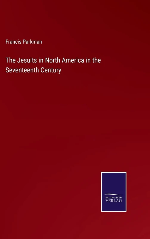 The Jesuits in North America in the Seventeenth Century