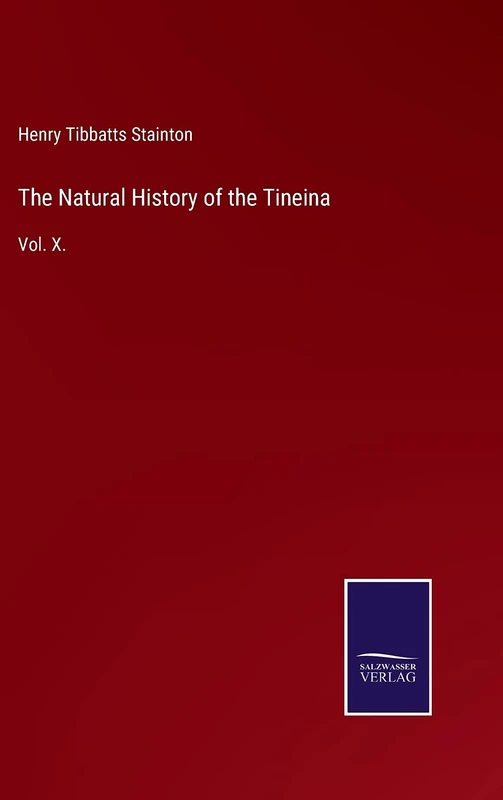 The Natural History of the Tineina: Vol. X.