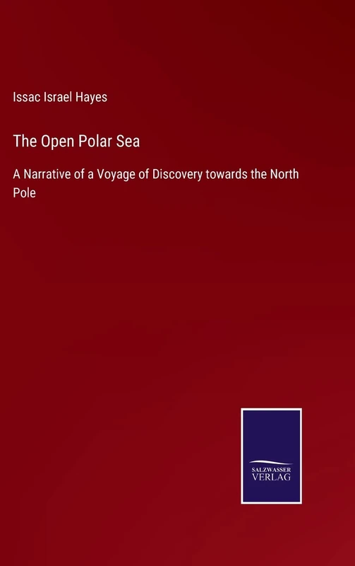 The Open Polar Sea: A Narrative of a Voyage of Discovery towards the North Pole