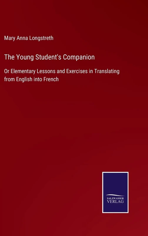 The Young Student's Companion: Or Elementary Lessons and Exercises in Translating from English into French