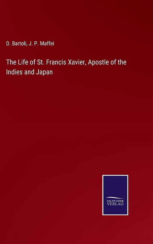 The Life of St. Francis Xavier, Apostle of the Indies and Japan