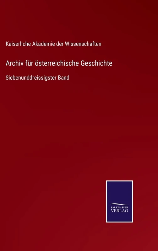 Archiv für österreichische Geschichte: Siebenunddreissigster Band