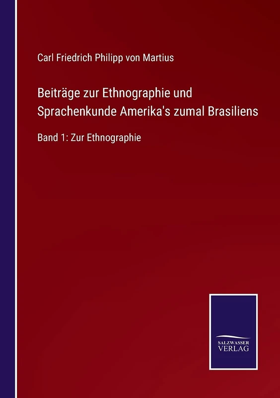 Beiträge zur Ethnographie und Sprachenkunde Amerika's zumal Brasiliens: Band 1: Zur Ethnographie