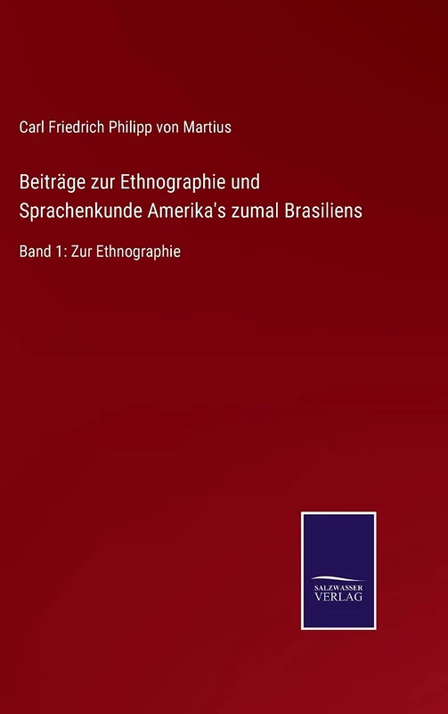 Beiträge zur Ethnographie und Sprachenkunde Amerika's zumal Brasiliens: Band 1: Zur Ethnographie