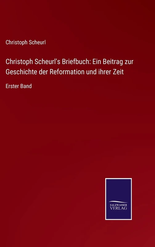Christoph Scheurl's Briefbuch: Ein Beitrag zur Geschichte der Reformation und ihrer Zeit: Erster Band