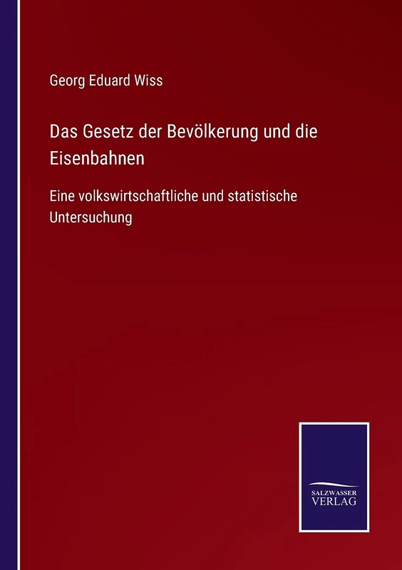 Das Gesetz der Bevölkerung und die Eisenbahnen: Eine volkswirtschaftliche und statistische Untersuchung