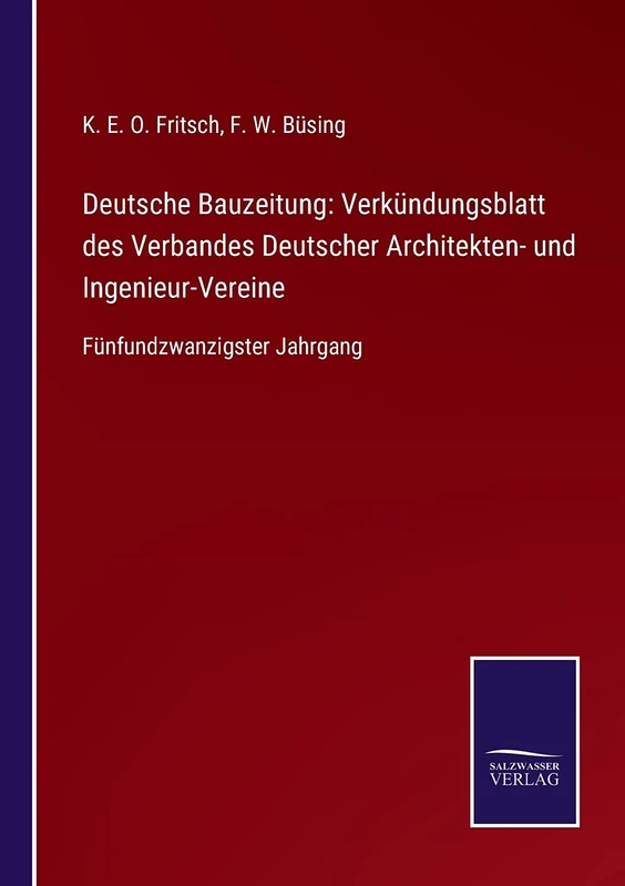 Deutsche Bauzeitung: Verkündungsblatt des Verbandes Deutscher Architekten- und Ingenieur-Vereine: Fünfundzwanzigster Jahrgang