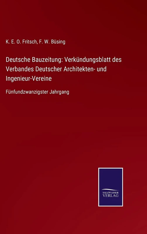Deutsche Bauzeitung: Verkündungsblatt des Verbandes Deutscher Architekten- und Ingenieur-Vereine: Fünfundzwanzigster Jahrgang