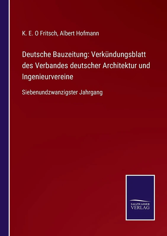 Deutsche Bauzeitung: Verkündungsblatt des Verbandes deutscher Architektur und Ingenieurvereine: Siebenundzwanzigster Jahrgang