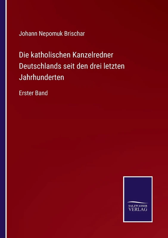 Die katholischen Kanzelredner Deutschlands seit den drei letzten Jahrhunderten: Erster Band