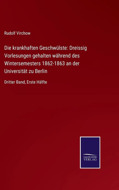 Die krankhaften Geschwülste: Dreissig Vorlesungen gehalten während des Wintersemesters 1862-1863 an der Universität zu Berlin: Dritter Band, Erste Hälfte - Image 1