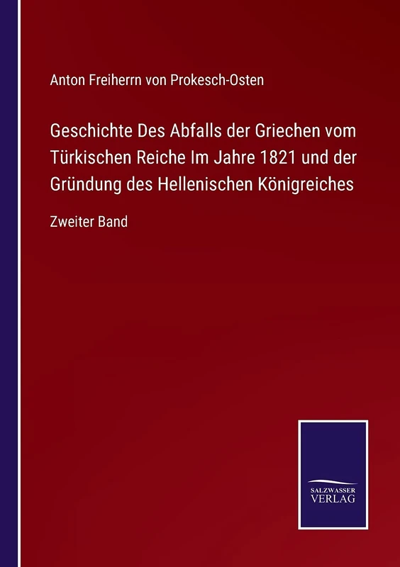 Geschichte Des Abfalls der Griechen vom Türkischen Reiche Im Jahre 1821 und der Gründung des Hellenischen Königreiches: Zweiter Band