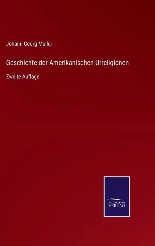 Geschichte der Amerikanischen Urreligionen: Zweite Auflage
