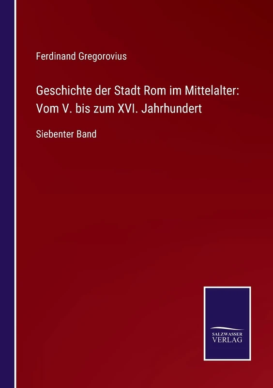 Geschichte der Stadt Rom im Mittelalter: Vom V. bis zum XVI. Jahrhundert: Siebenter Band