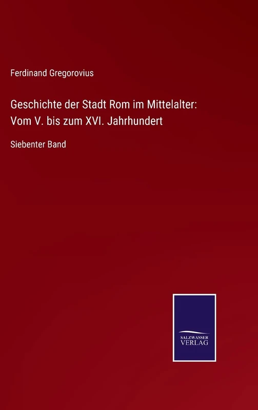 Geschichte der Stadt Rom im Mittelalter: Vom V. bis zum XVI. Jahrhundert: Siebenter Band