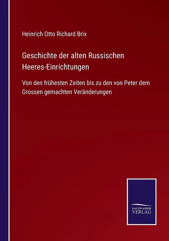 Geschichte der alten Russischen Heeres-Einrichtungen: Von den frühesten Zeiten bis zu den von Peter dem Grossen gemachten Veränderungen