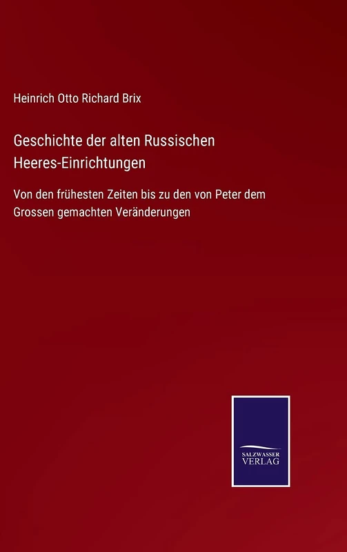 Geschichte der alten Russischen Heeres-Einrichtungen: Von den frühesten Zeiten bis zu den von Peter dem Grossen gemachten Veränderungen