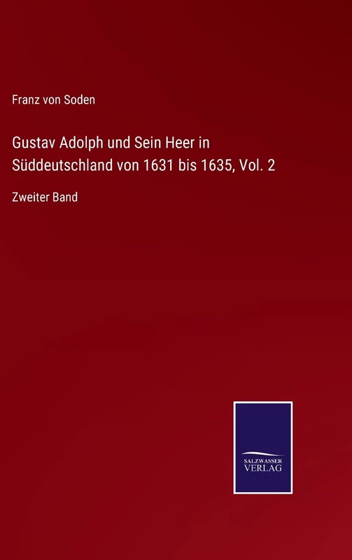 Gustav Adolph und Sein Heer in Süddeutschland von 1631 bis 1635, Vol. 2: Zweiter Band