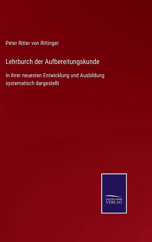 Lehrburch der Aufbereitungskunde: In ihrer neuesten Entwicklung und Ausbildung systematisch dargestellt