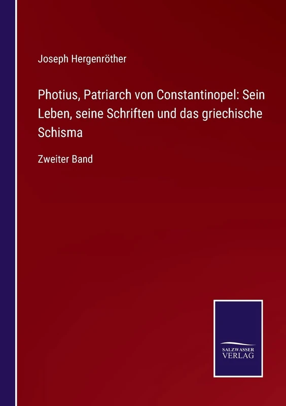 Photius, Patriarch von Constantinopel: Sein Leben, seine Schriften und das griechische Schisma: Zweiter Band