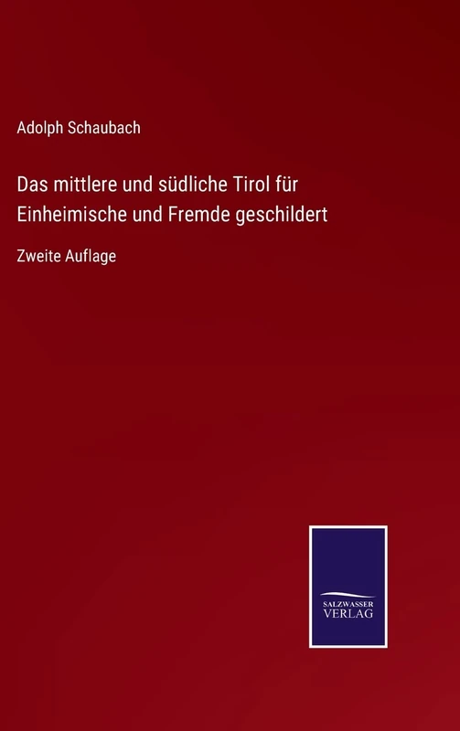 Das mittlere und südliche Tirol für Einheimische und Fremde geschildert: Zweite Auflage