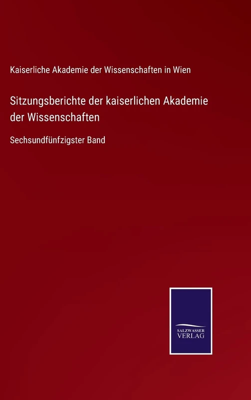 Sitzungsberichte der kaiserlichen Akademie der Wissenschaften: Sechsundfünfzigster Band