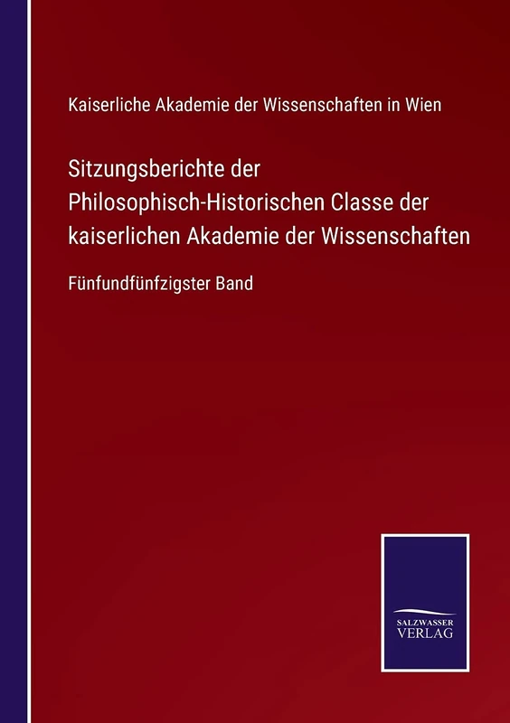 Sitzungsberichte der Philosophisch-Historischen Classe der kaiserlichen Akademie der Wissenschaften: Fünfundfünfzigster Band