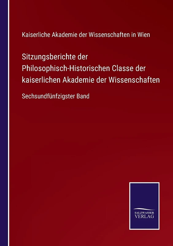 Sitzungsberichte der Philosophisch-Historischen Classe der kaiserlichen Akademie der Wissenschaften: Sechsundfünfzigster Band