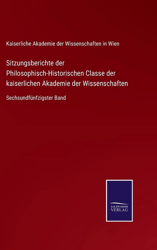 Sitzungsberichte der Philosophisch-Historischen Classe der kaiserlichen Akademie der Wissenschaften: Sechsundfünfzigster Band