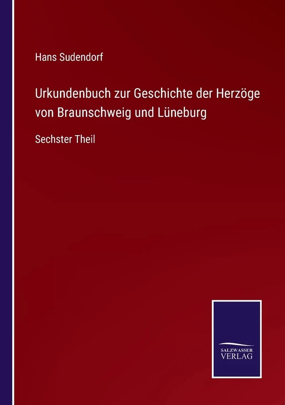 Urkundenbuch zur Geschichte der Herzöge von Braunschweig und Lüneburg: Sechster Theil