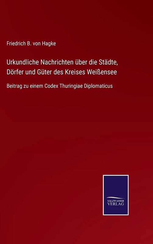 Urkundliche Nachrichten über die Städte, Dörfer und Güter des Kreises Weißensee: Beitrag zu einem Codex Thuringiae Diplomaticus