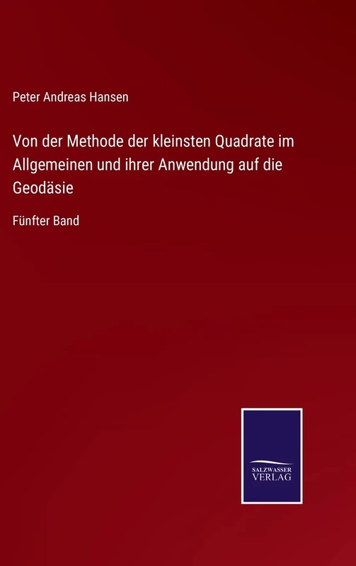 Von der Methode der kleinsten Quadrate im Allgemeinen und ihrer Anwendung auf die Geodäsie: Fünfter Band