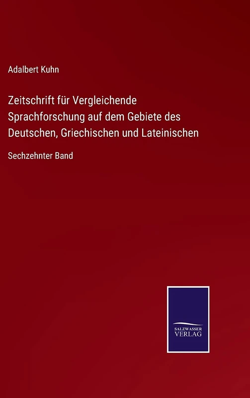 Zeitschrift für Vergleichende Sprachforschung auf dem Gebiete des Deutschen, Griechischen und Lateinischen: Sechzehnter Band