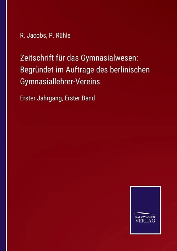 Zeitschrift für das Gymnasialwesen: Begründet im Auftrage des berlinischen Gymnasiallehrer-Vereins: Erster Jahrgang, Erster Band