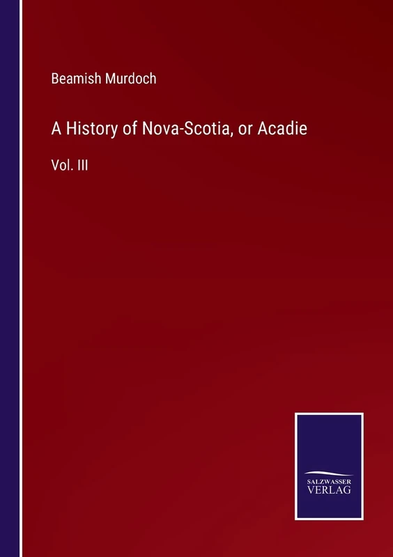 A History of Nova-Scotia, or Acadie: Vol. III