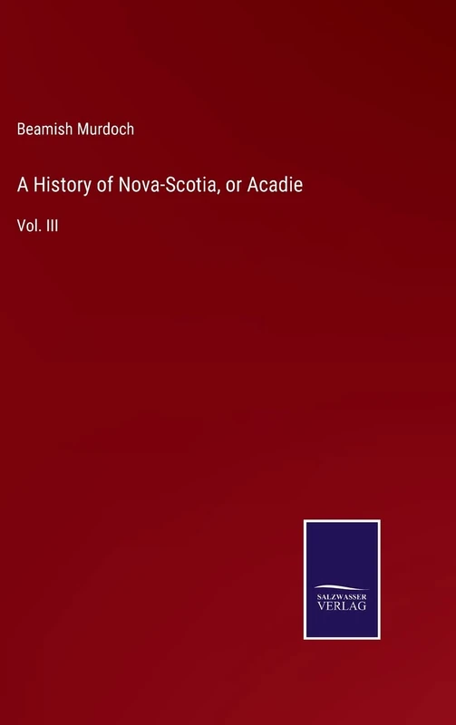 A History of Nova-Scotia, or Acadie: Vol. III