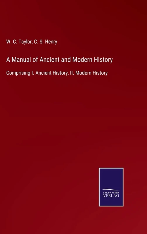 A Manual of Ancient and Modern History: Comprising I. Ancient History, II. Modern History
