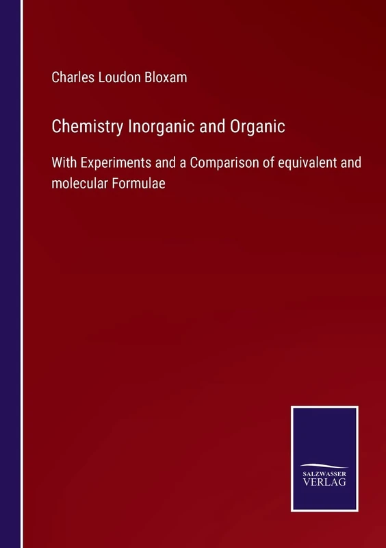 Chemistry Inorganic and Organic: With Experiments and a Comparison of equivalent and molecular Formulae
